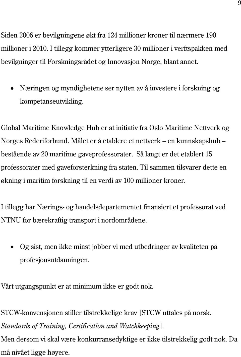 Næringen og myndighetene ser nytten av å investere i forskning og kompetanseutvikling. Global Maritime Knowledge Hub er at initiativ fra Oslo Maritime Nettverk og Norges Rederiforbund.