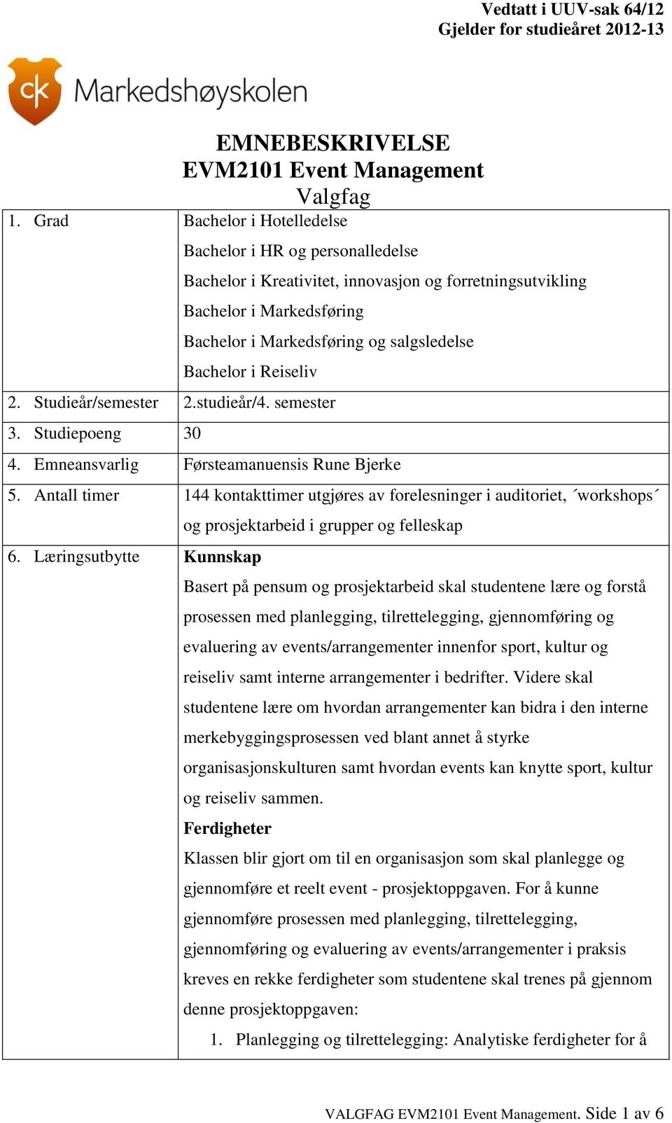 Reiseliv 2. Studieår/semester 2.studieår/4. semester 3. Studiepoeng 30 4. Emneansvarlig Førsteamanuensis Rune Bjerke 5.