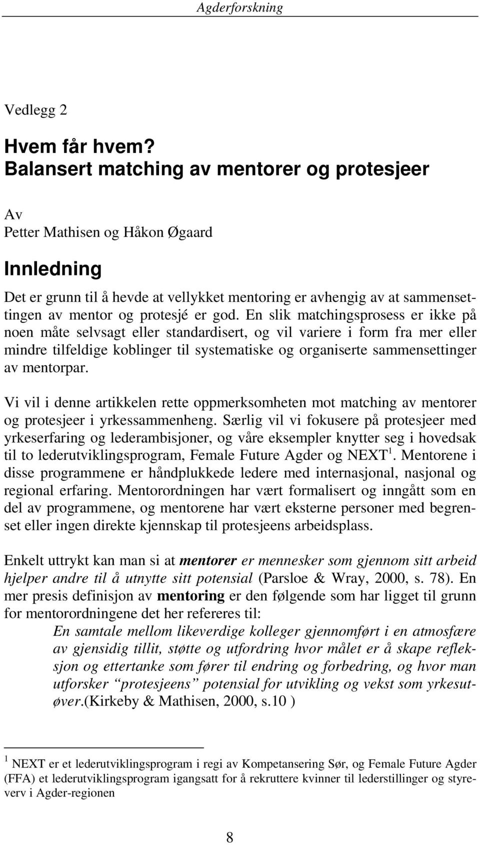 god. En slik matchingsprosess er ikke på noen måte selvsagt eller standardisert, og vil variere i form fra mer eller mindre tilfeldige koblinger til systematiske og organiserte sammensettinger av