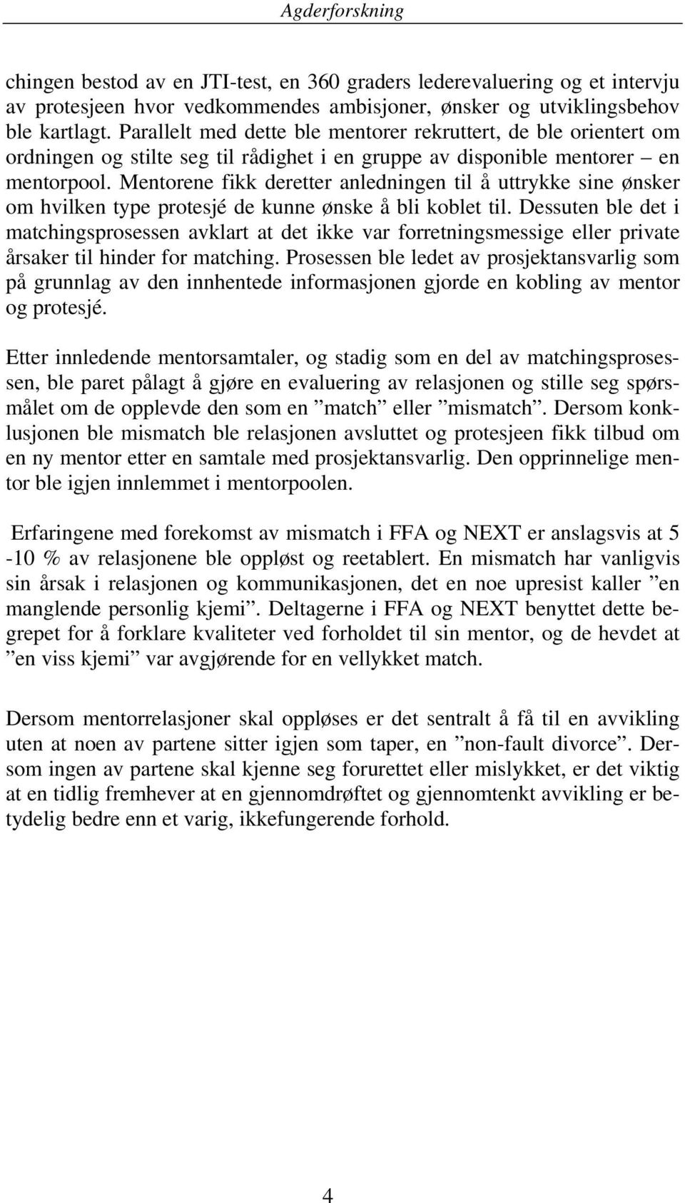 Mentorene fikk deretter anledningen til å uttrykke sine ønsker om hvilken type protesjé de kunne ønske å bli koblet til.