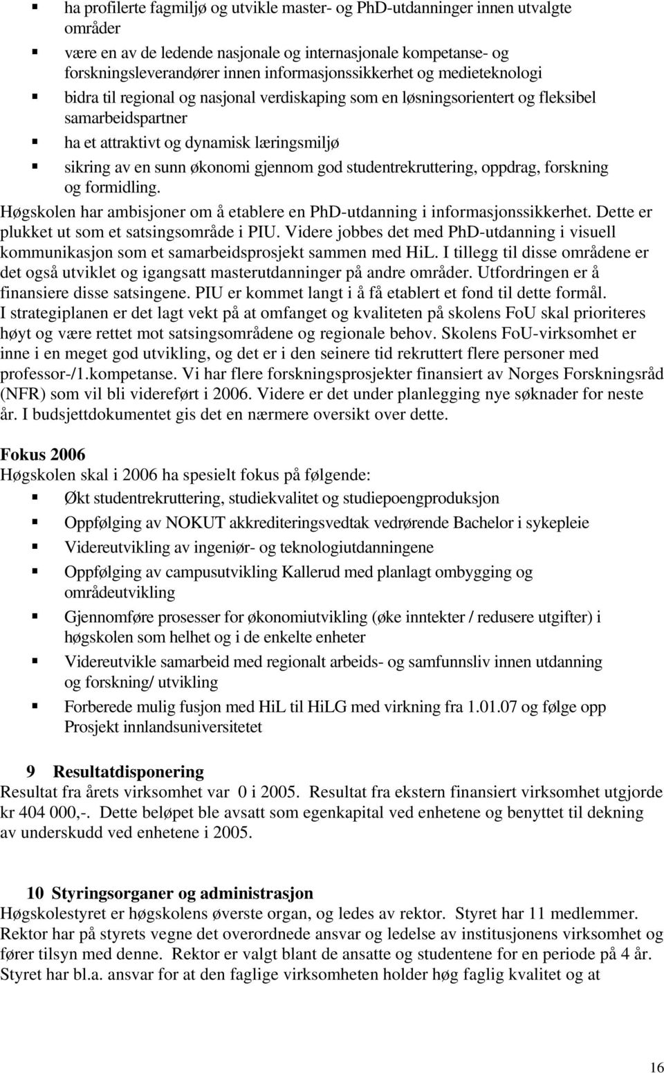 studentrekruttering, oppdrag, forskning og formidling. Høgskolen har ambisjoner om å etablere en PhD-utdanning i informasjonssikkerhet. Dette er plukket ut som et satsingsområde i PIU.