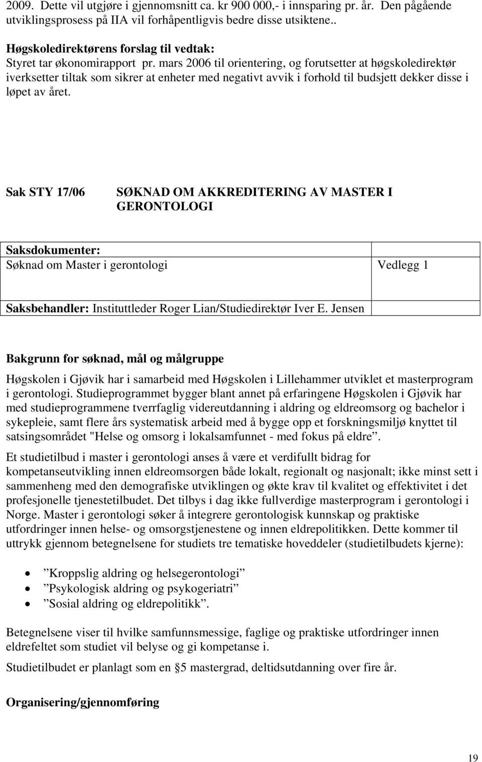 mars 2006 til orientering, og forutsetter at høgskoledirektør iverksetter tiltak som sikrer at enheter med negativt avvik i forhold til budsjett dekker disse i løpet av året.