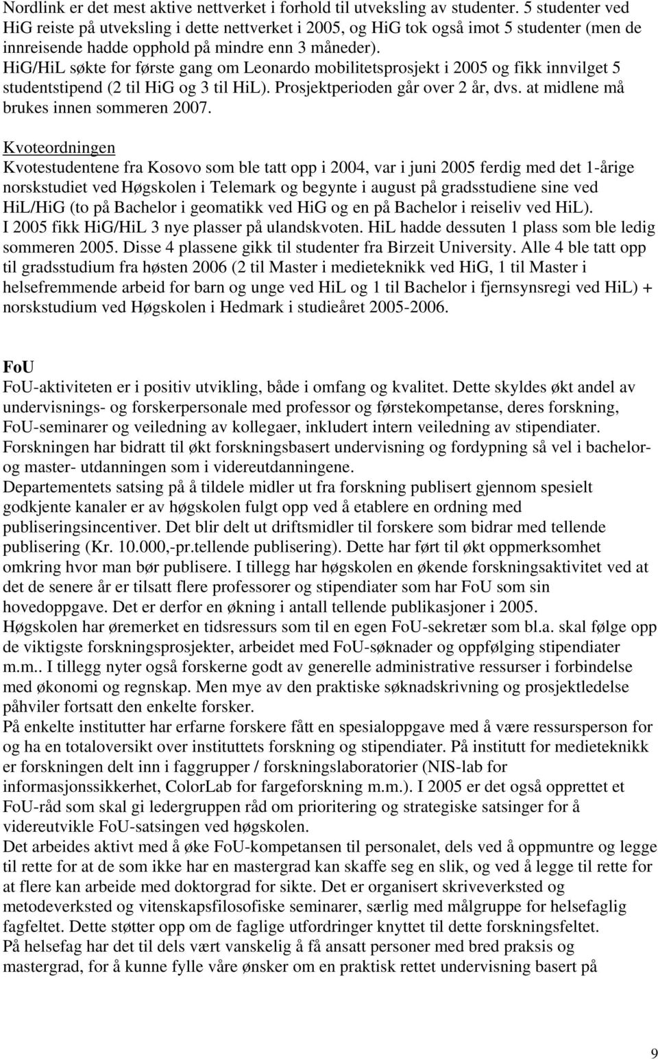 HiG/HiL søkte for første gang om Leonardo mobilitetsprosjekt i 2005 og fikk innvilget 5 studentstipend (2 til HiG og 3 til HiL). Prosjektperioden går over 2 år, dvs.