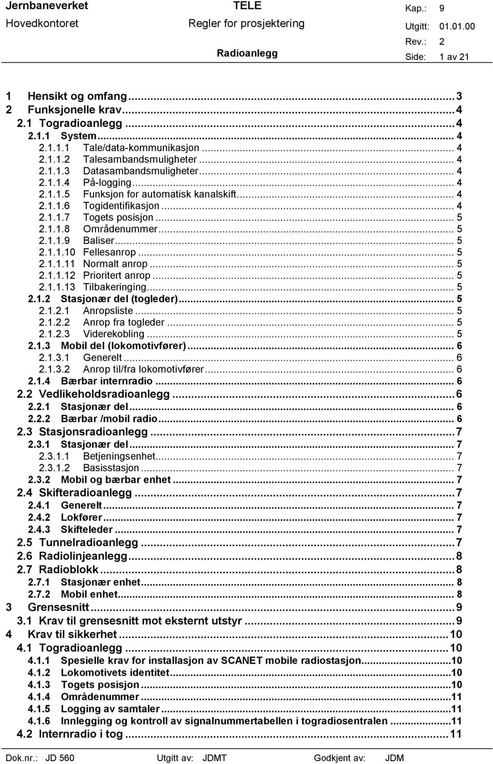 .. 5 2.1.1.11 Normalt anrop... 5 2.1.1.12 Prioritert anrop... 5 2.1.1.13 Tilbakeringing... 5 2.1.2 Stasjonær del (togleder)... 5 2.1.2.1 Anropsliste... 5 2.1.2.2 Anrop fra togleder... 5 2.1.2.3 Viderekobling.