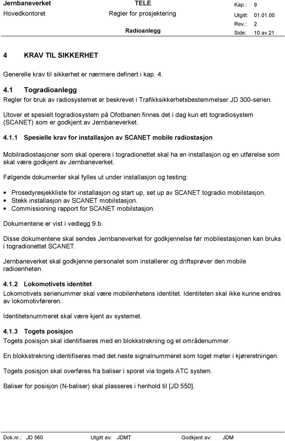 1 Spesielle krav for installasjon av SCANET mobile radiostasjon Mobilradiostasjoner som skal operere i togradionettet skal ha en installasjon og en utførelse som skal være godkjent av Jernbaneverket.