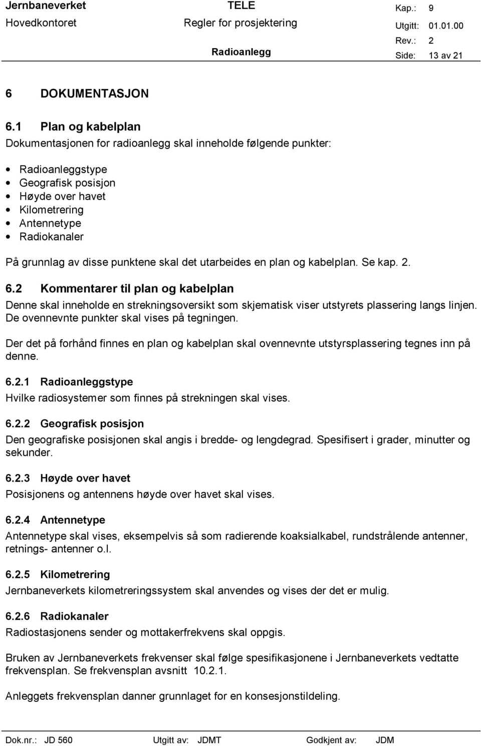 punktene skal det utarbeides en plan og kabelplan. Se kap. 2. 6.2 Kommentarer til plan og kabelplan Denne skal inneholde en strekningsoversikt som skjematisk viser utstyrets plassering langs linjen.