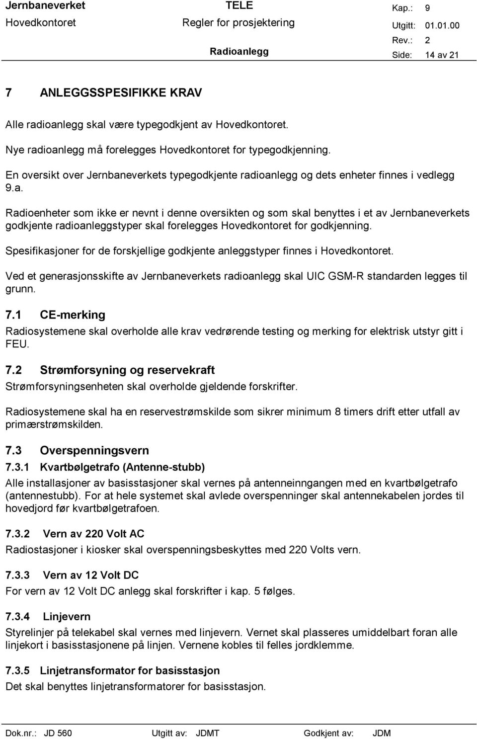 Spesifikasjoner for de forskjellige godkjente anleggstyper finnes i Hovedkontoret. Ved et generasjonsskifte av Jernbaneverkets radioanlegg skal UIC GSM-R standarden legges til grunn. 7.