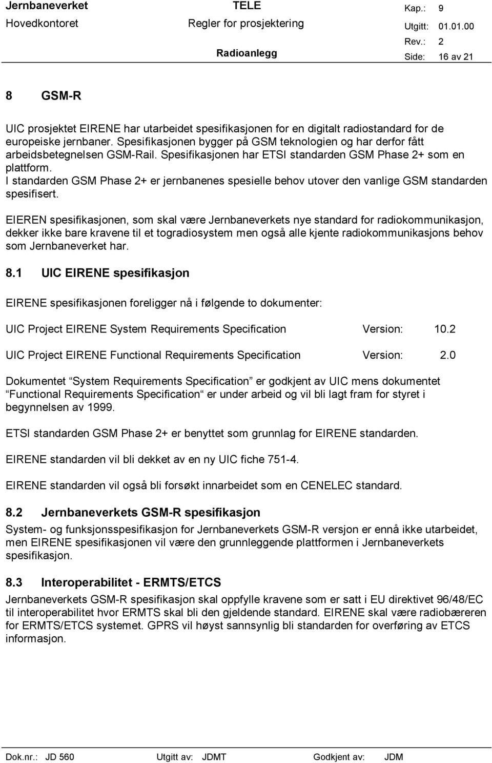 I standarden GSM Phase 2+ er jernbanenes spesielle behov utover den vanlige GSM standarden spesifisert.