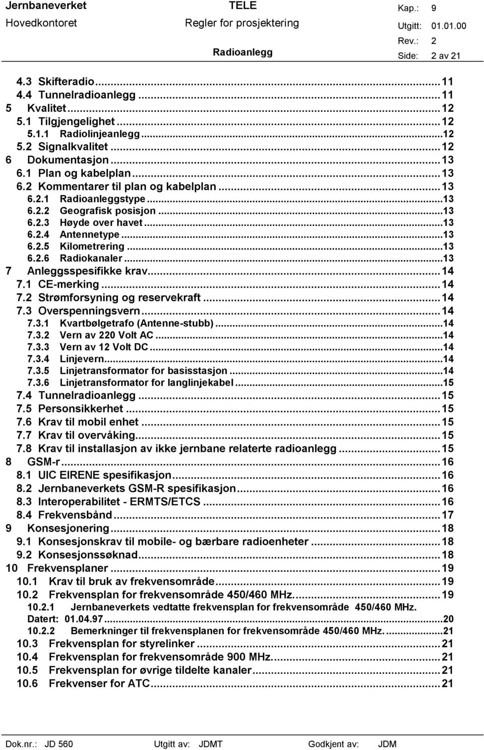 ..13 6.2.6 Radiokanaler...13 7 Anleggsspesifikke krav...14 7.1 CE-merking...14 7.2 Strømforsyning og reservekraft...14 7.3 Overspenningsvern...14 7.3.1 Kvartbølgetrafo (Antenne-stubb)...14 7.3.2 Vern av 220 Volt AC.