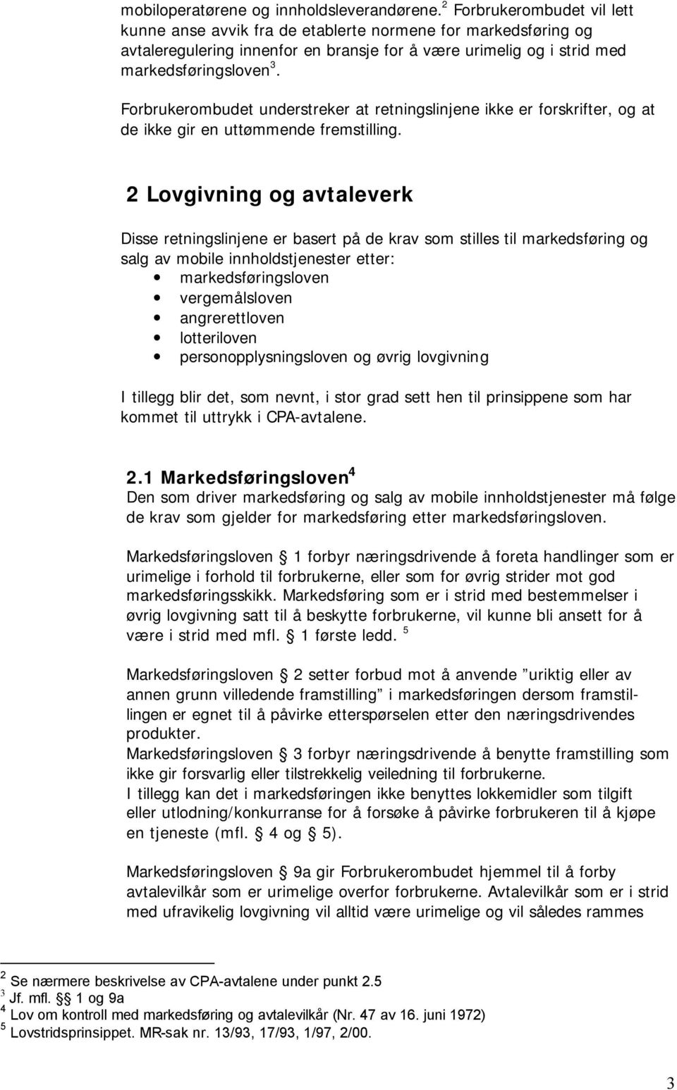 Forbrukerombudet understreker at retningslinjene ikke er forskrifter, og at de ikke gir en uttømmende fremstilling.