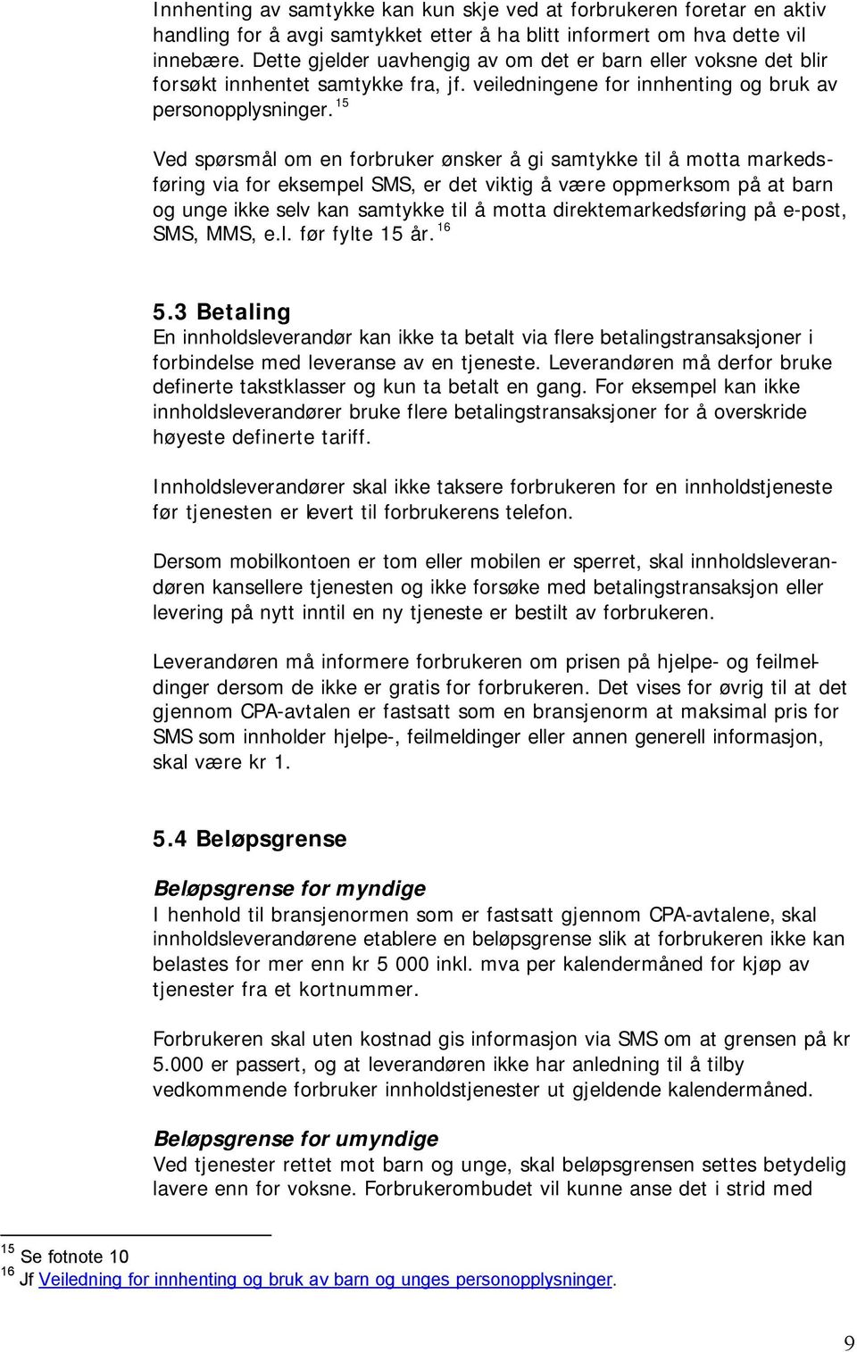 15 Ved spørsmål om en forbruker ønsker å gi samtykke til å motta markedsføring via for eksempel SMS, er det viktig å være oppmerksom på at barn og unge ikke selv kan samtykke til å motta