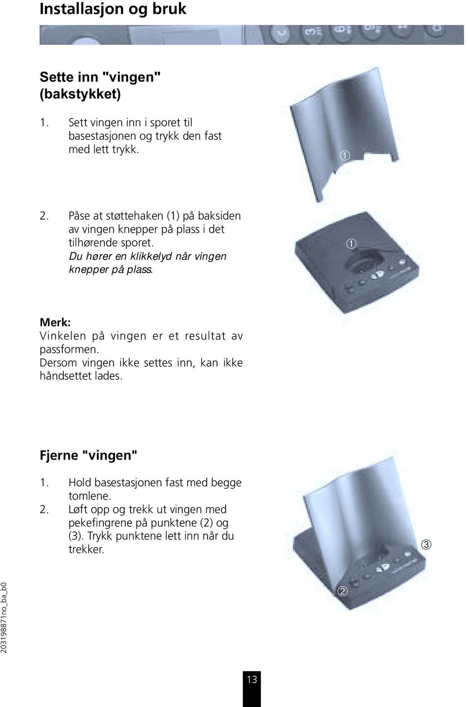 ➀ Vinkelen på vingen er et resultat av passformen. Dersom vingen ikke settes inn, kan ikke håndsettet lades. Fjerne "vingen" 1.