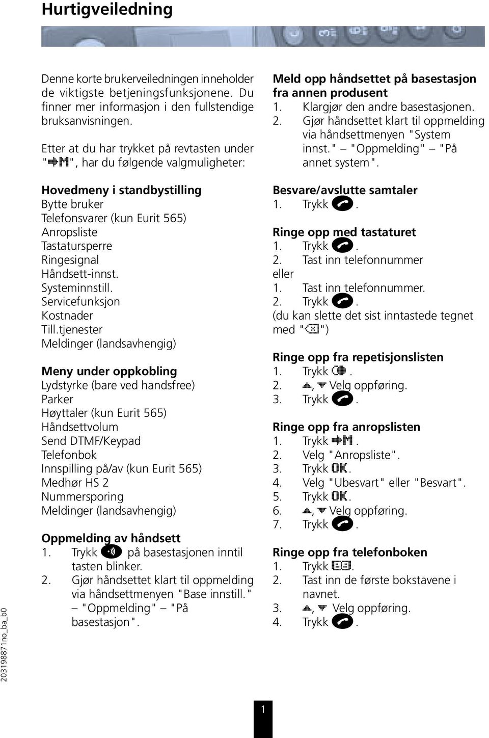 Gjør håndsettet klart til oppmelding via håndsettmenyen "System innst." "Oppmelding" "På annet system".