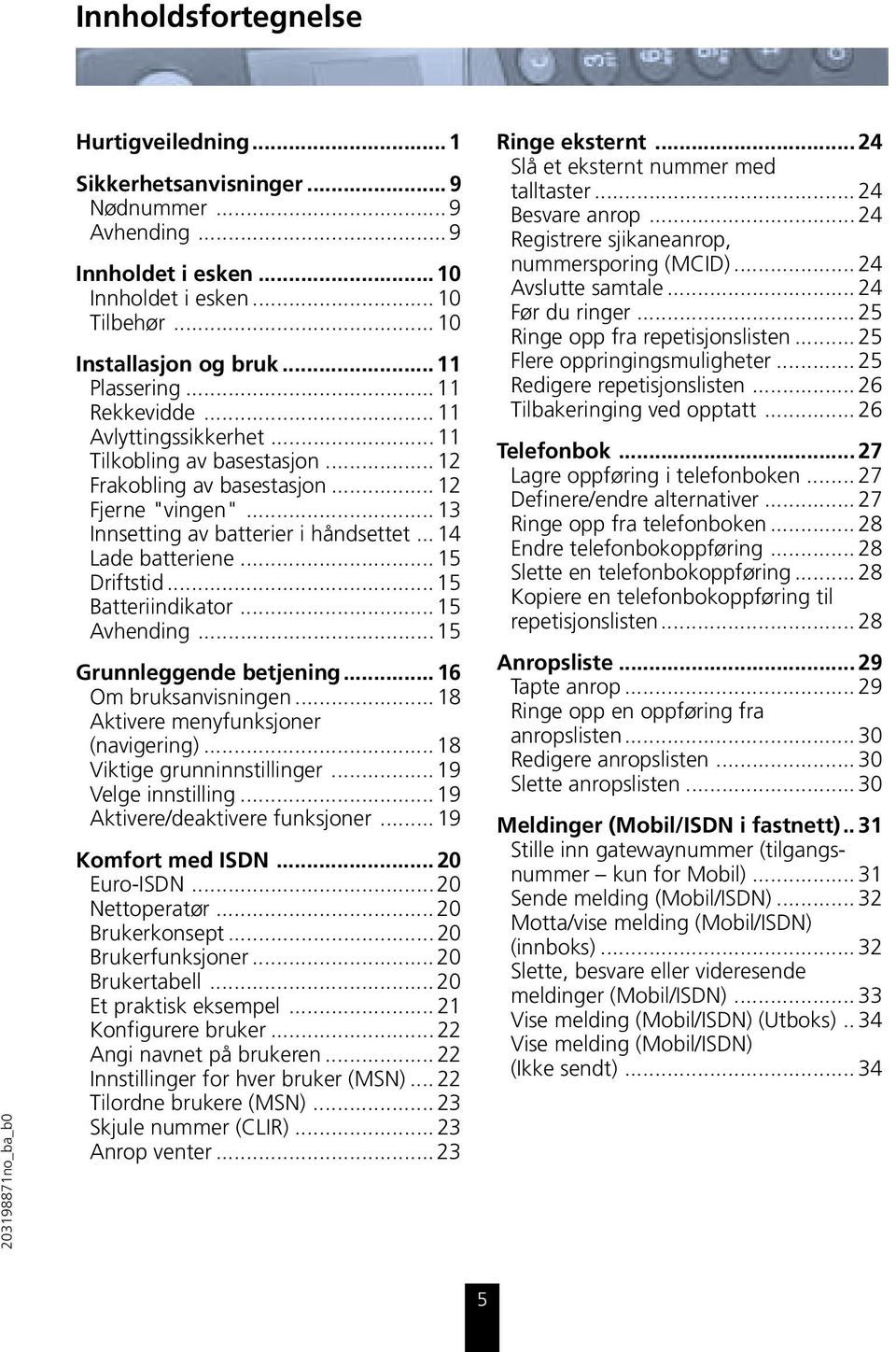 .. 15 Driftstid... 15 Batteriindikator... 15 Avhending...15 Grunnleggende betjening...16 Om bruksanvisningen... 18 Aktivere menyfunksjoner (navigering)... 18 Viktige grunninnstillinger.