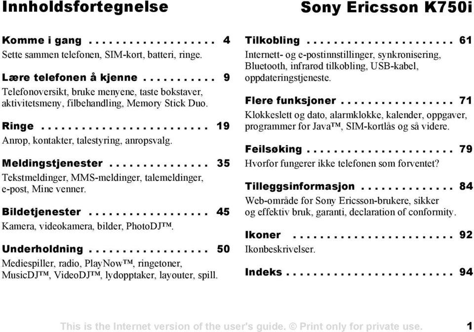 Meldingstjenester............... 35 Tekstmeldinger, MMS-meldinger, talemeldinger, e-post, Mine venner. Bildetjenester.................. 45 Kamera, videokamera, bilder, PhotoDJ. Underholdning.