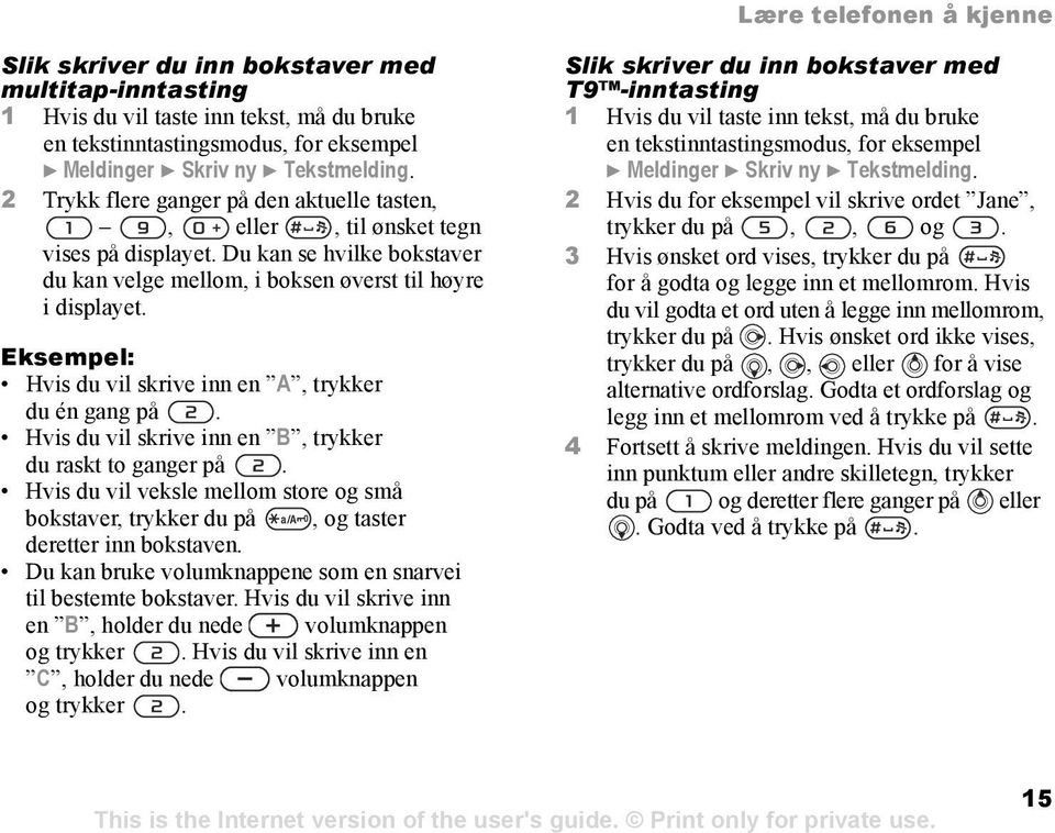 Eksempel: Hvis du vil skrive inn en A, trykker du én gang på. Hvis du vil skrive inn en B, trykker du raskt to ganger på.