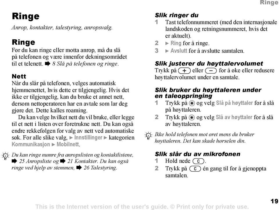 Hvis det ikke er tilgjengelig, kan du bruke et annet nett, dersom nettoperatøren har en avtale som lar deg gjøre det. Dette kalles roaming.