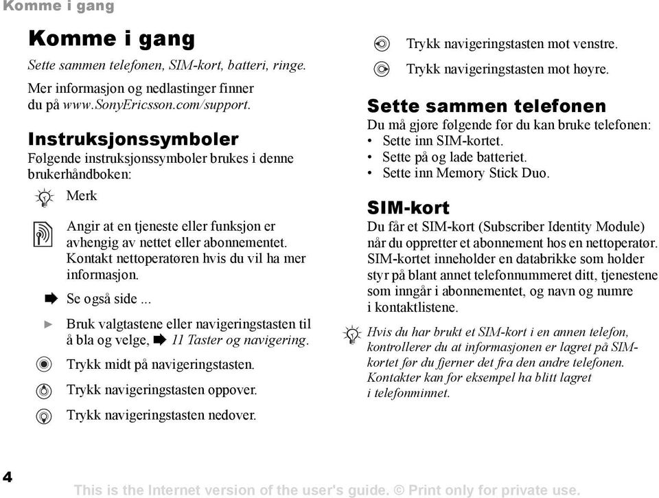 Kontakt nettoperatøren hvis du vil ha mer informasjon. % Se også side... } Bruk valgtastene eller navigeringstasten til å bla og velge, % 11 Taster og navigering. Trykk midt på navigeringstasten.