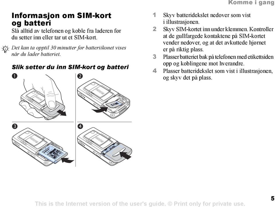 Slik setter du inn SIM-kort og batteri 1 Skyv batteridekslet nedover som vist i illustrasjonen. 2 Skyv SIM-kortet inn under klemmen.