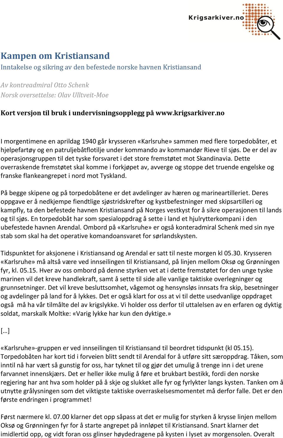 no I morgentimene en aprildag 1940 går krysseren «Karlsruhe» sammen med flere torpedobåter, et hjelpefartøy og en patruljebåtflotilje under kommando av kommandør Rieve til sjøs.