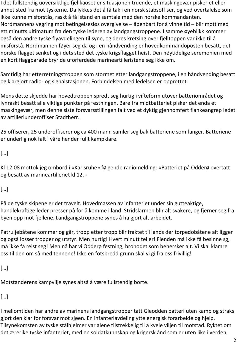 Nordmannens vegring mot betingelsesløs overgivelse åpenbart for å vinne tid blir møtt med ett minutts ultimatum fra den tyske lederen av landgangstroppene.