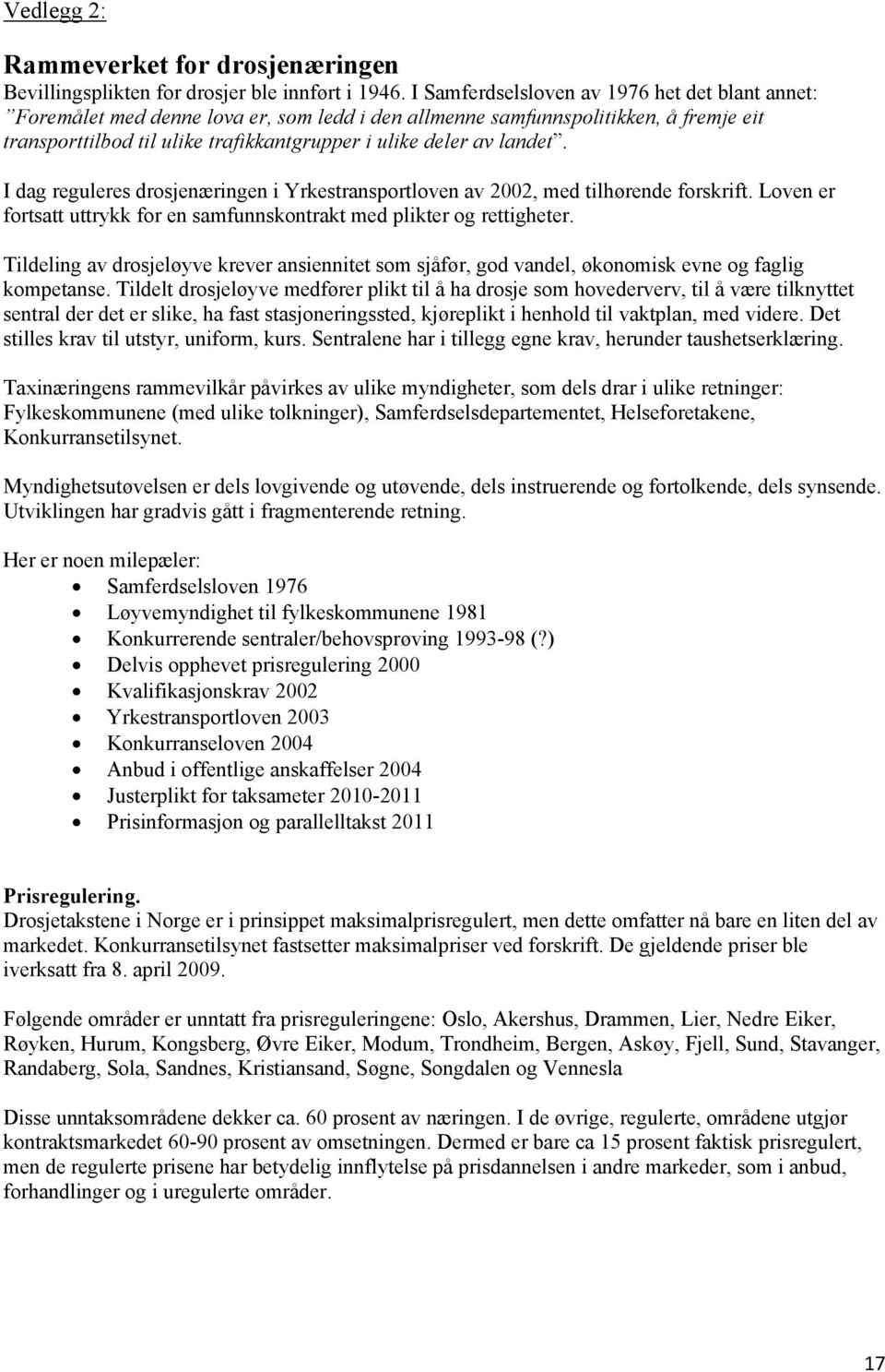 landet. I dag reguleres drosjenæringen i Yrkestransportloven av 2002, med tilhørende forskrift. Loven er fortsatt uttrykk for en samfunnskontrakt med plikter og rettigheter.