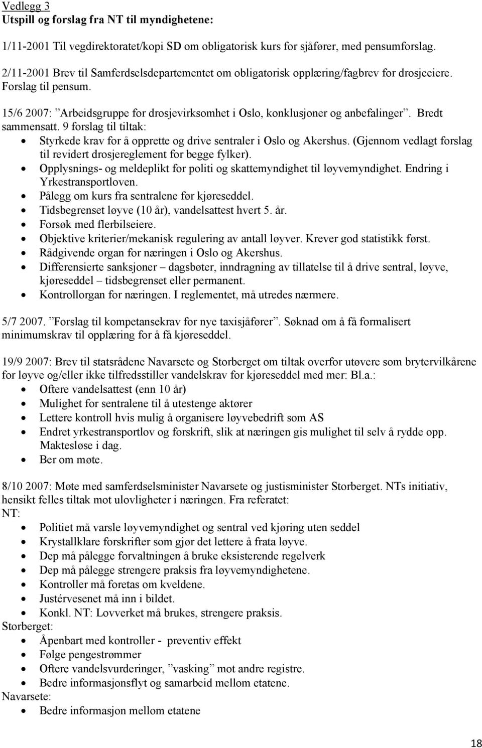 Bredt sammensatt. 9 forslag til tiltak: Styrkede krav for å opprette og drive sentraler i Oslo og Akershus. (Gjennom vedlagt forslag til revidert drosjereglement for begge fylker).