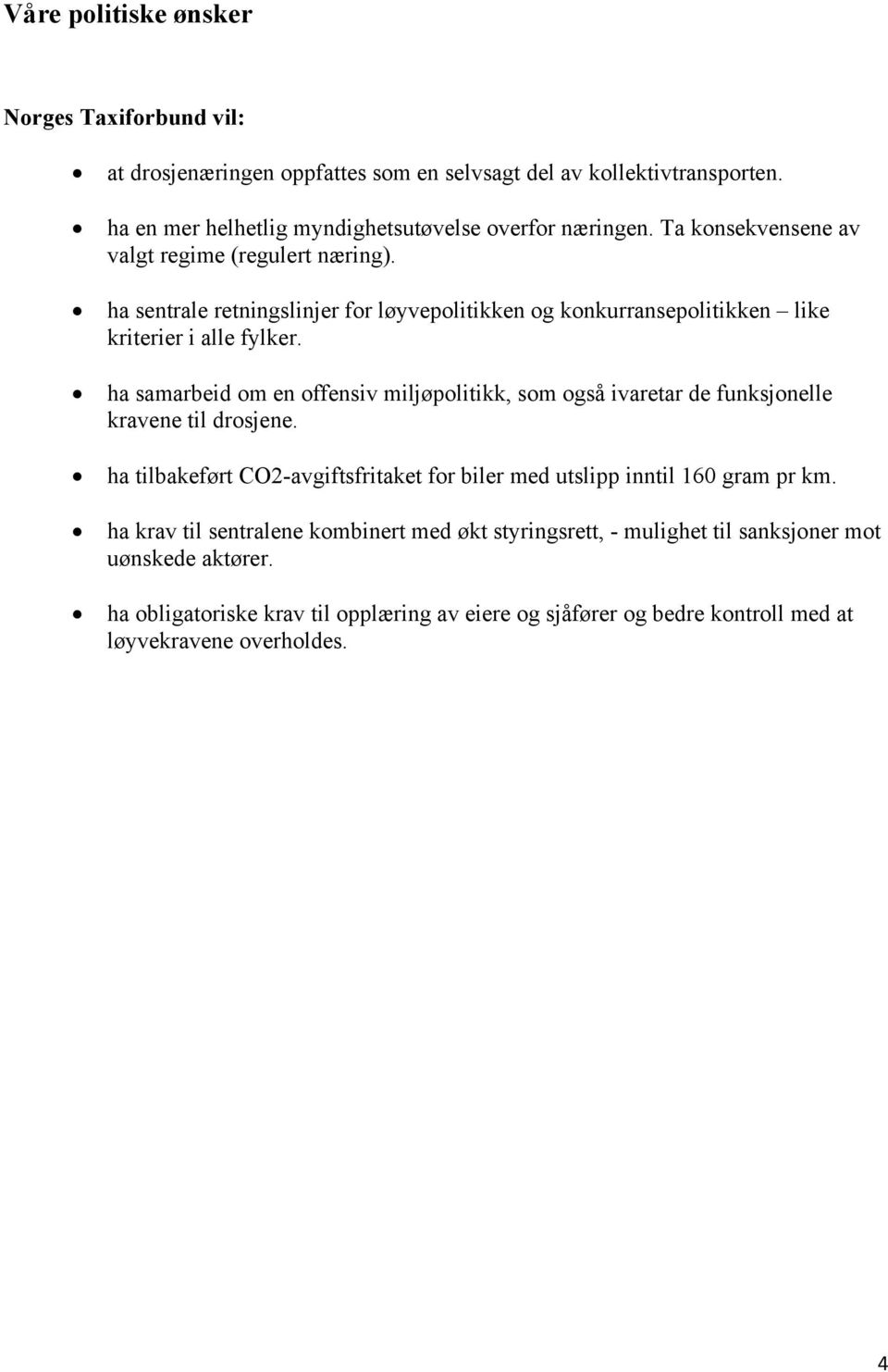 ha samarbeid om en offensiv miljøpolitikk, som også ivaretar de funksjonelle kravene til drosjene. ha tilbakeført CO2-avgiftsfritaket for biler med utslipp inntil 160 gram pr km.