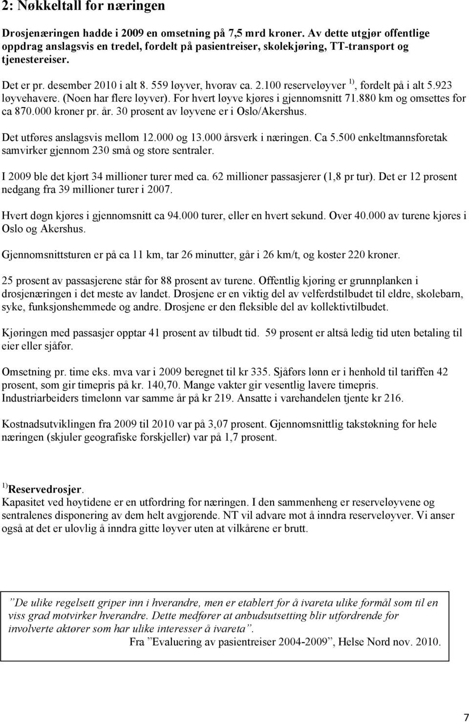 923 løyvehavere. (Noen har flere løyver). For hvert løyve kjøres i gjennomsnitt 71.880 km og omsettes for ca 870.000 kroner pr. år. 30 prosent av løyvene er i Oslo/Akershus.