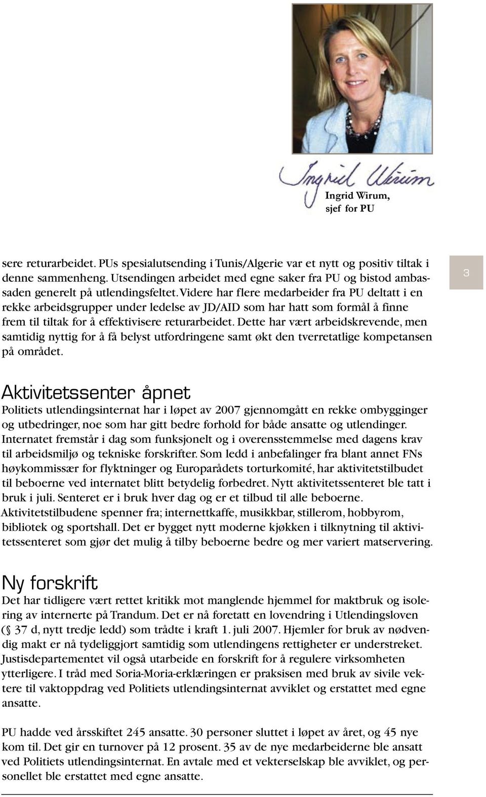 Videre har flere medarbeider fra PU deltatt i en rekke arbeidsgrupper under ledelse av JD/AID som har hatt som formål å finne frem til tiltak for å effektivisere returarbeidet.