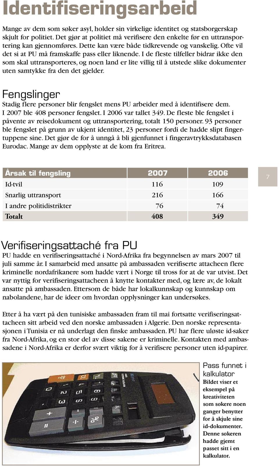 I de fleste tilfeller bidrar ikke den som skal uttransporteres, og noen land er lite villig til å utstede slike dokumenter uten samtykke fra den det gjelder.