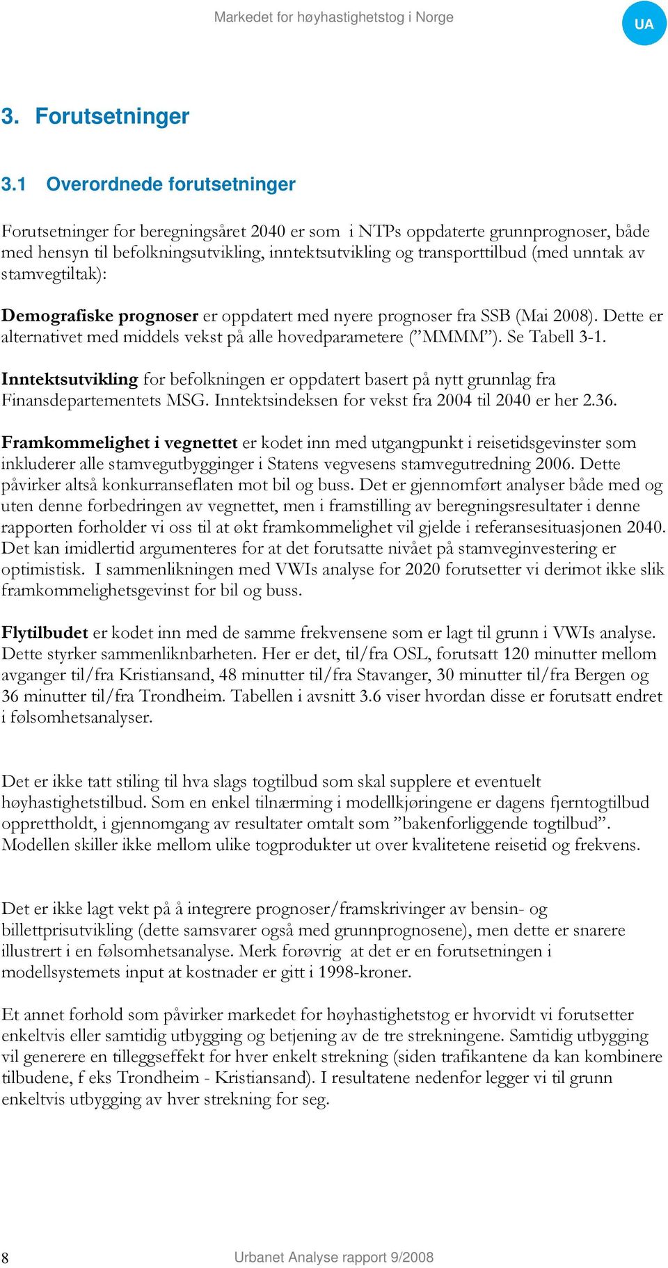 av stamvegtiltak): Demografiske prognoser er oppdatert med nyere prognoser fra SSB (Mai 28). Dette er alternativet med middels vekst på alle hovedparametere ( MMMM ). Se Tabell 3-1.