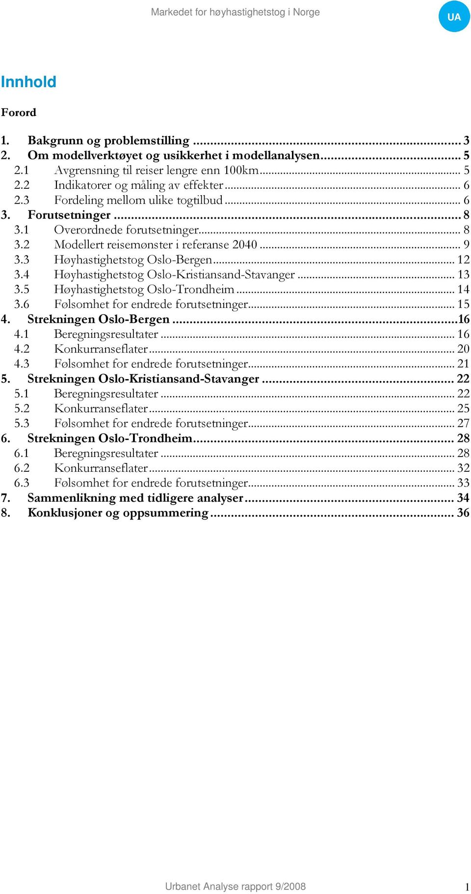 4 Høyhastighetstog Oslo-Kristiansand-Stavanger... 13 3.5 Høyhastighetstog Oslo-Trondheim... 14 3.6 Følsomhet for endrede forutsetninger... 15 4. Strekningen Oslo-Bergen... 16 4.1 Beregningsresultater.