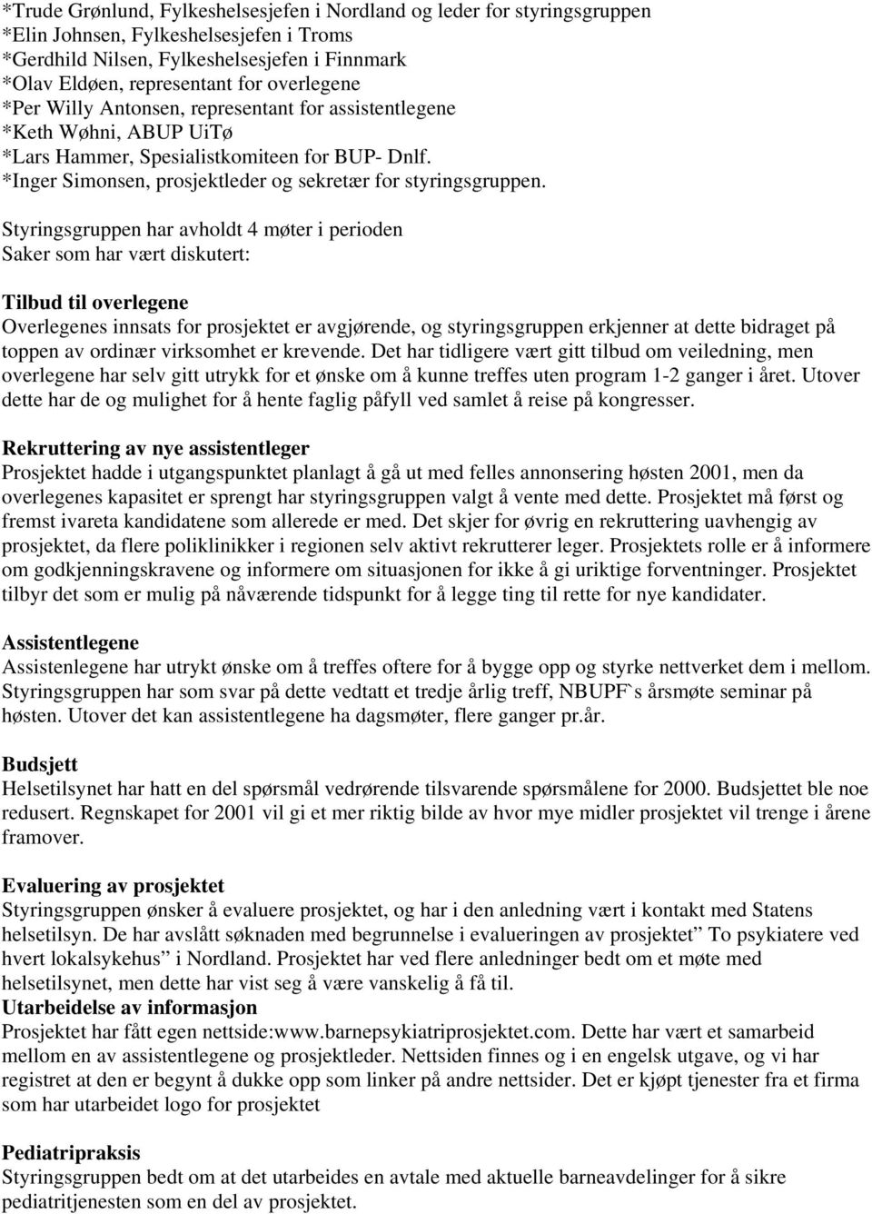 Styringsgruppen har avholdt 4 møter i perioden Saker som har vært diskutert: Tilbud til overlegene Overlegenes innsats for prosjektet er avgjørende, og styringsgruppen erkjenner at dette bidraget på