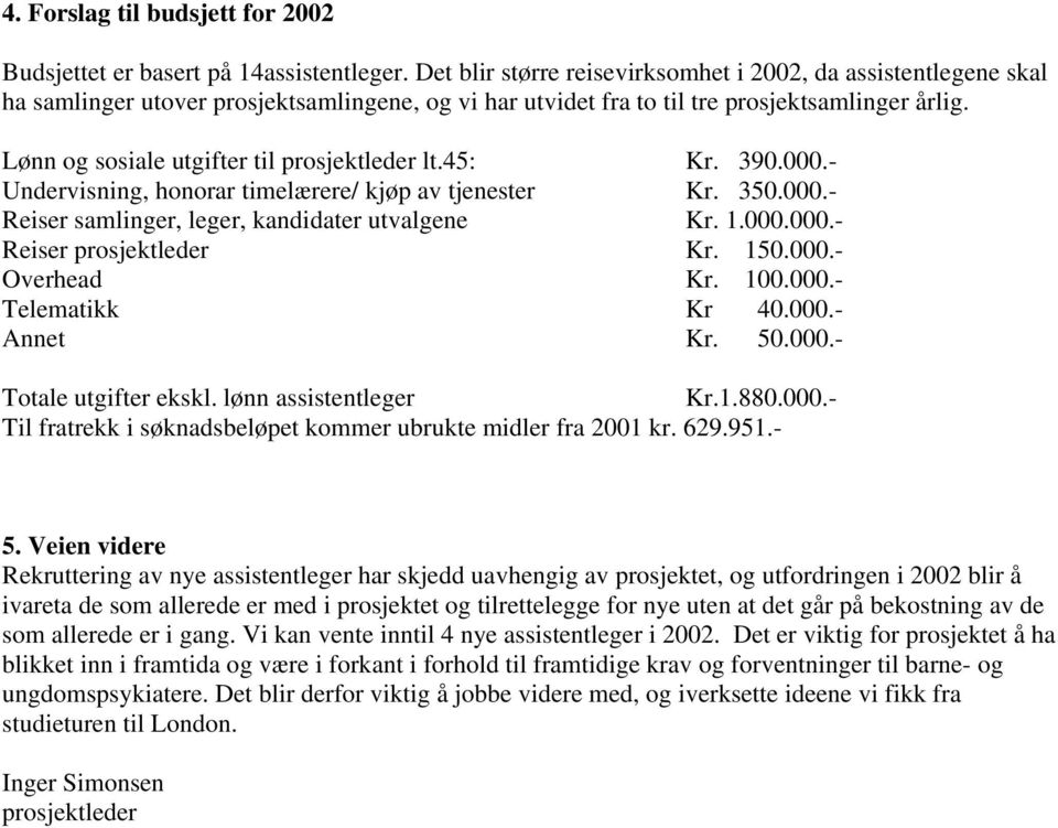 Lønn og sosiale utgifter til prosjektleder lt.45: Kr. 390.000.- Undervisning, honorar timelærere/ kjøp av tjenester Kr. 350.000.- Reiser samlinger, leger, kandidater utvalgene Kr. 1.000.000.- Reiser prosjektleder Kr.