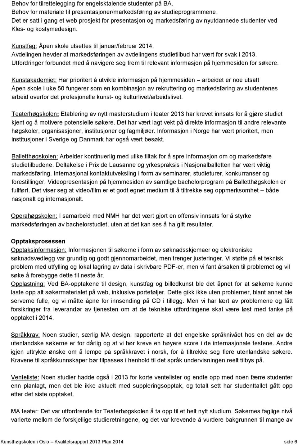 Avdelingen hevder at markedsføringen av avdelingens studietilbud har vært for svak i 2013. Utfordringer forbundet med å navigere seg frem til relevant informasjon på hjemmesiden for søkere.