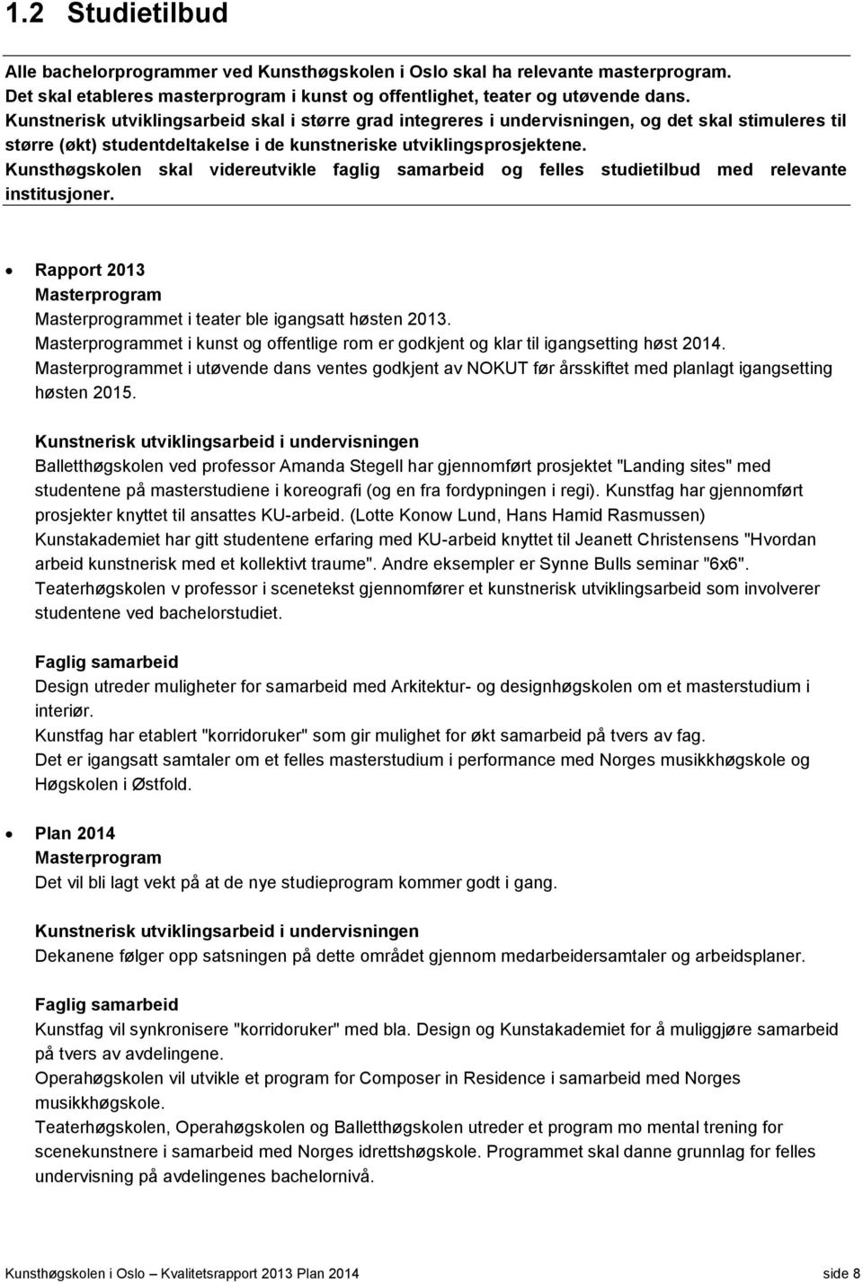 Kunsthøgskolen skal videreutvikle faglig samarbeid og felles studietilbud med relevante institusjoner. Rapport 2013 Masterprogram Masterprogrammet i teater ble igangsatt høsten 2013.