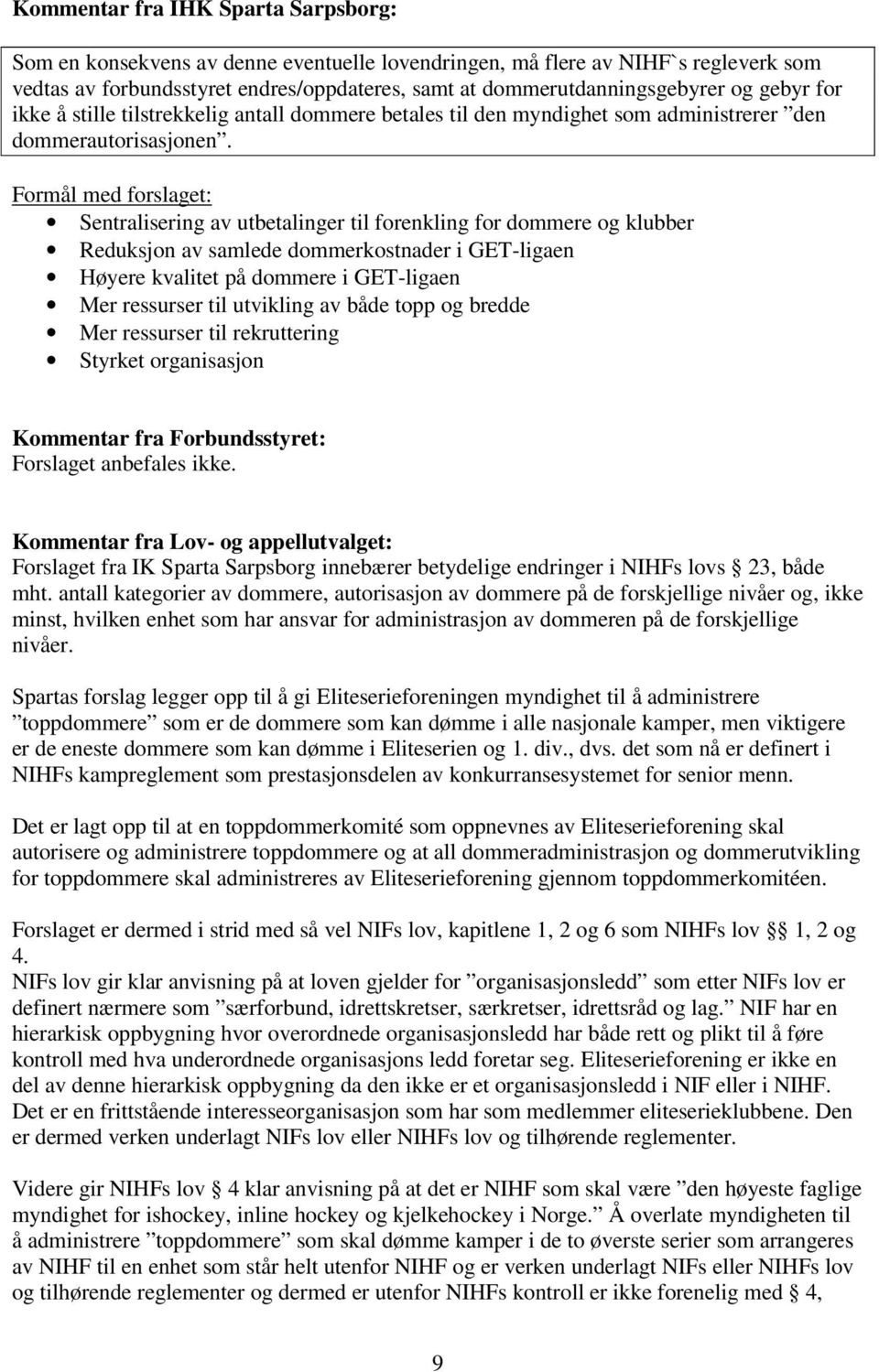 Formål med forslaget: Sentralisering av utbetalinger til forenkling for dommere og klubber Reduksjon av samlede dommerkostnader i GET-ligaen Høyere kvalitet på dommere i GET-ligaen Mer ressurser til