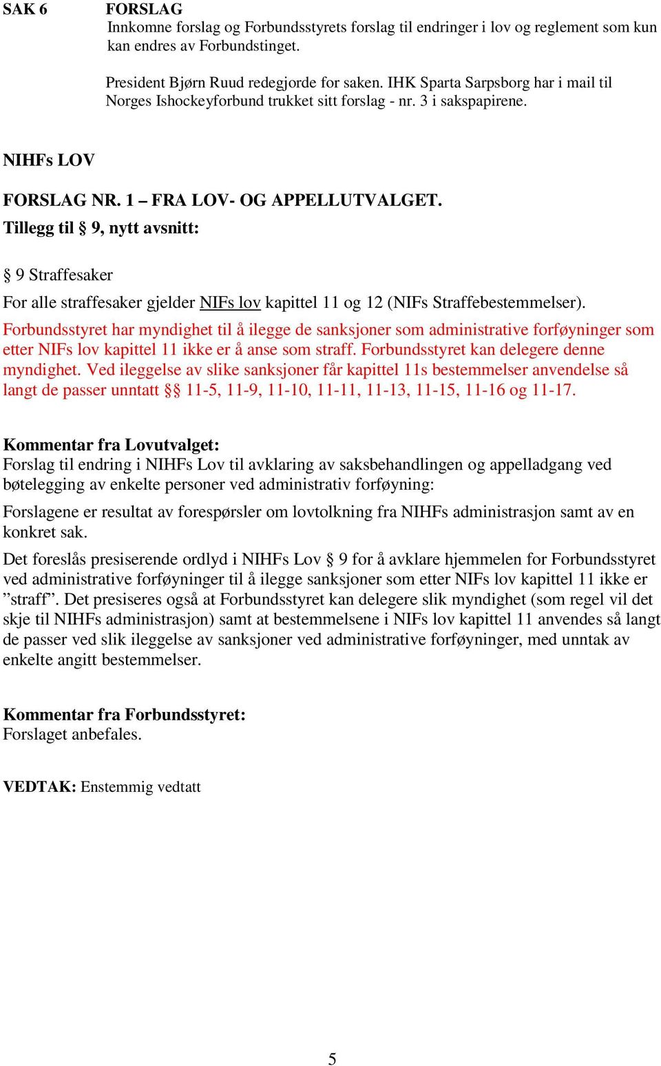 Tillegg til 9, nytt avsnitt: 9 Straffesaker For alle straffesaker gjelder NIFs lov kapittel 11 og 12 (NIFs Straffebestemmelser).