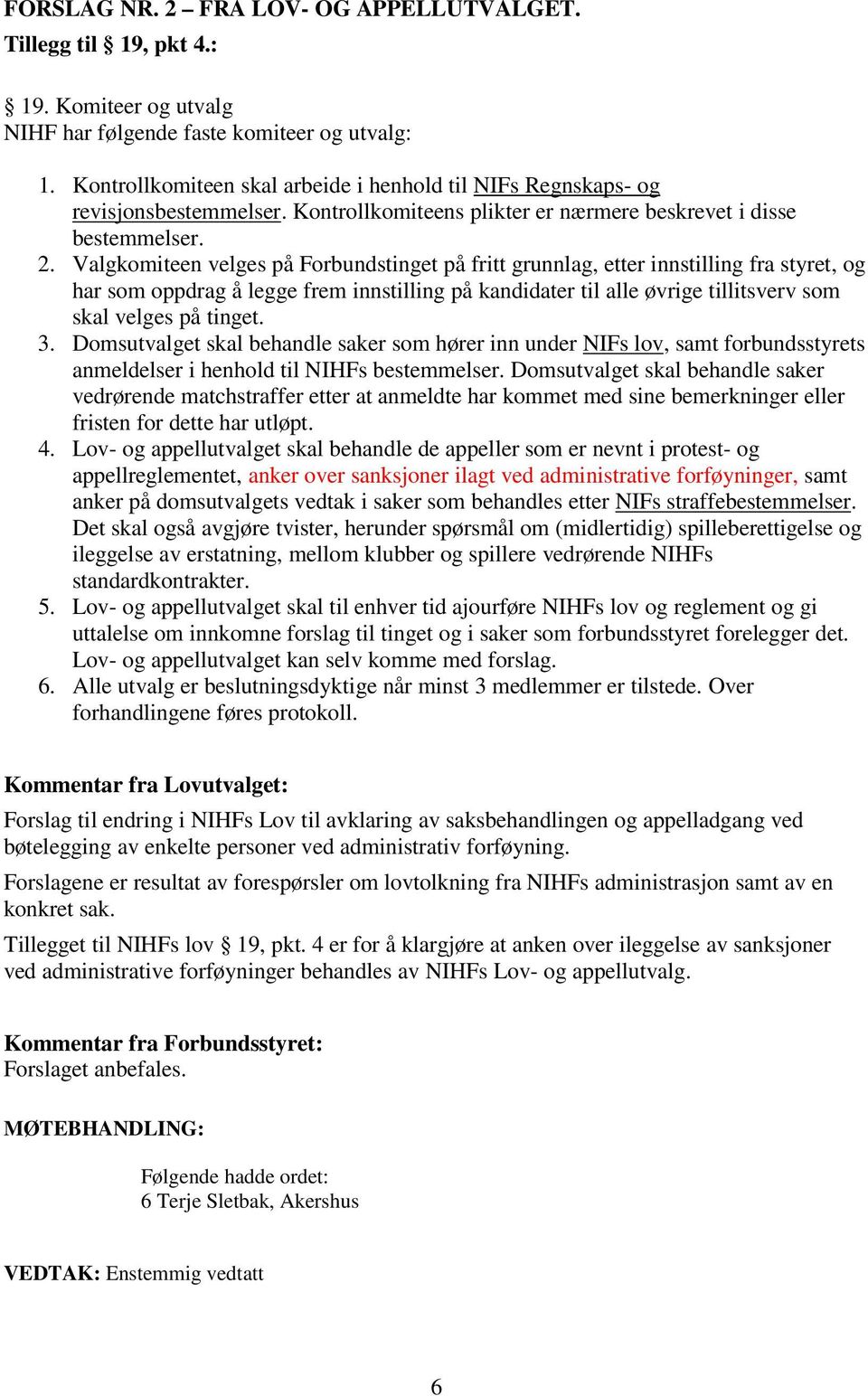 Valgkomiteen velges på Forbundstinget på fritt grunnlag, etter innstilling fra styret, og har som oppdrag å legge frem innstilling på kandidater til alle øvrige tillitsverv som skal velges på tinget.