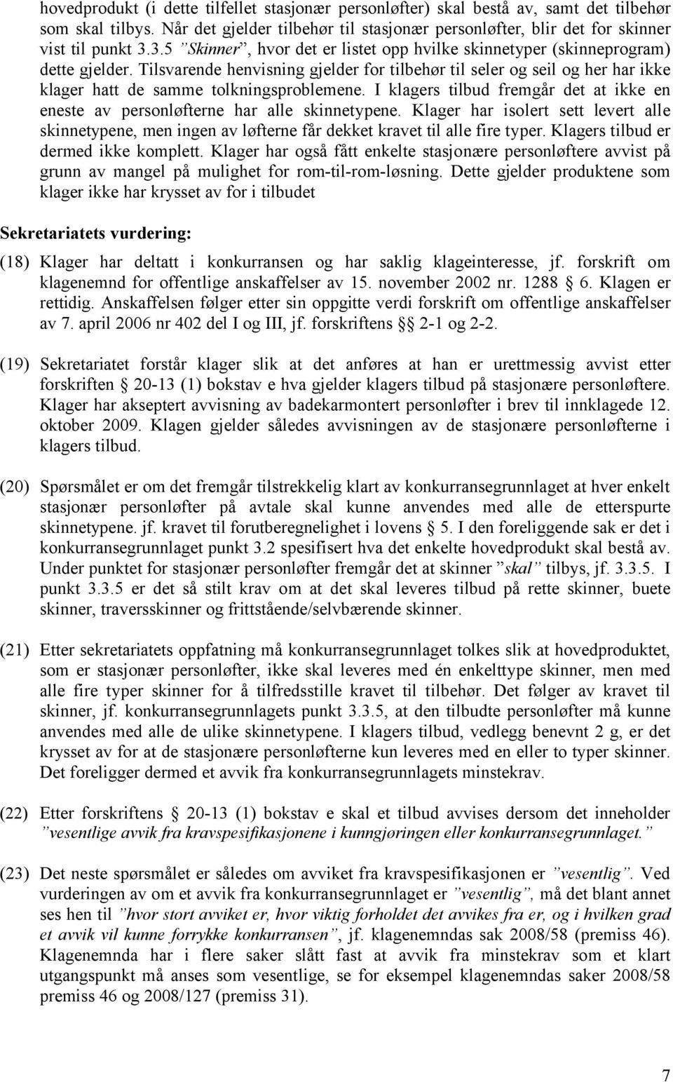 Tilsvarende henvisning gjelder for tilbehør til seler og seil og her har ikke klager hatt de samme tolkningsproblemene.