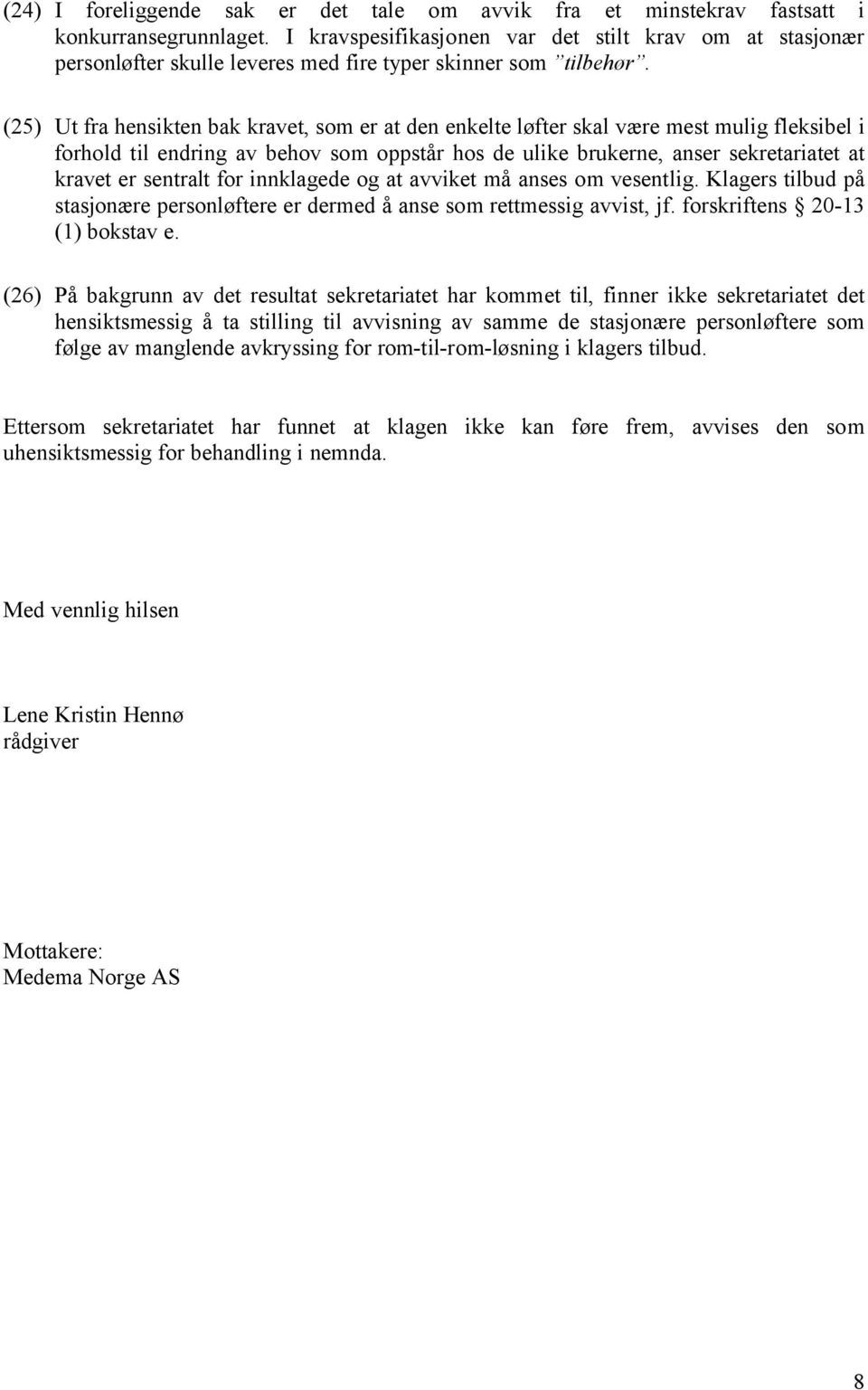 (25) Ut fra hensikten bak kravet, som er at den enkelte løfter skal være mest mulig fleksibel i forhold til endring av behov som oppstår hos de ulike brukerne, anser sekretariatet at kravet er