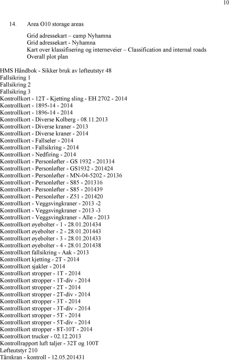 av løfteutstyr 48 Fallsikring 1 Fallsikring 2 Fallsikring 3 Kontrollkort - 12T - Kjetting sling - EH 2702-2014 Kontrollkort - 1895-14 - 2014 Kontrollkort - 1896-14 - 2014 Kontrollkort - Diverse