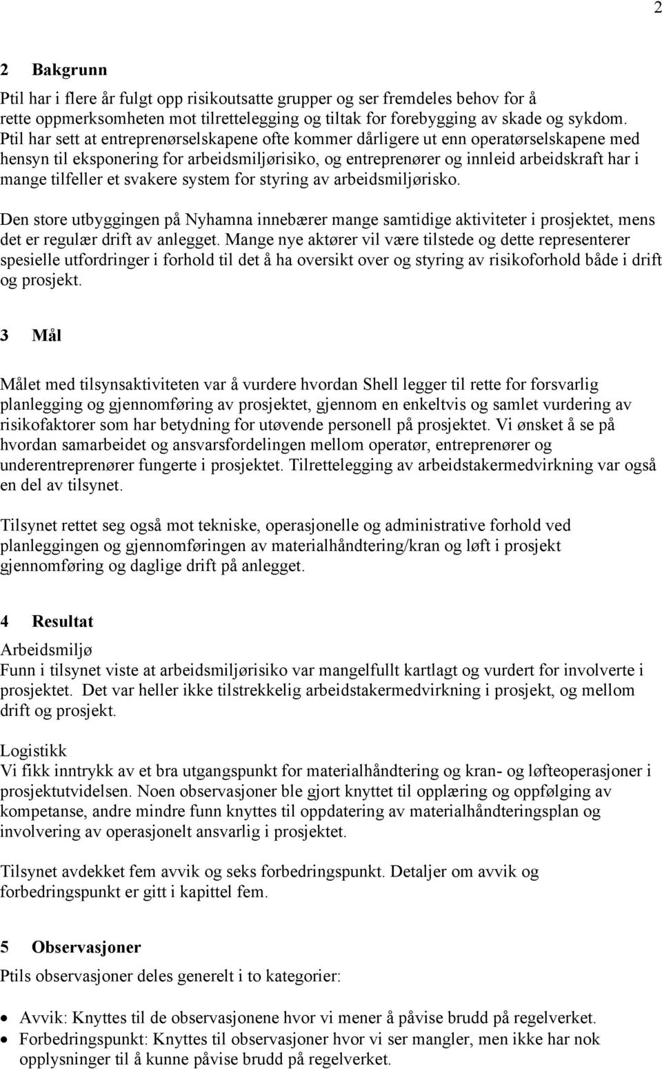 tilfeller et svakere system for styring av arbeidsmiljørisko. Den store utbyggingen på Nyhamna innebærer mange samtidige aktiviteter i prosjektet, mens det er regulær drift av anlegget.