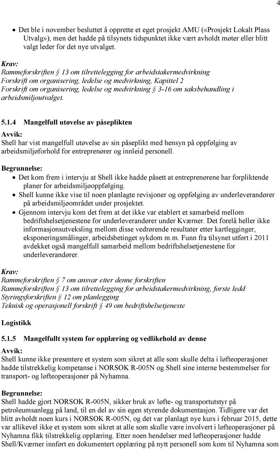 Rammeforskriften 13 om tilrettelegging for arbeidstakermedvirkning Forskrift om organisering, ledelse og medvirkning, Kapittel 2 Forskrift om organisering, ledelse og medvirkning 3-16 om