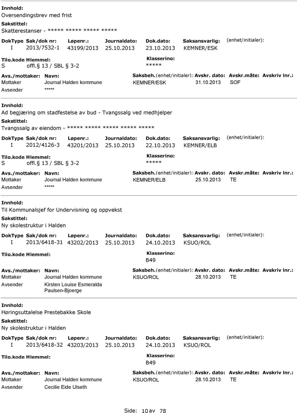 /mottaker: Navn: Saksbeh. Avskr. dato: Avskr.måte: Avskriv lnr.: KMNR/LB T nnhold: Til Kommunalsjef for Undervisning og oppvekst Ny skolestruktur i Halden 2013/6418-31 43202/2013 KSUO/ROL B49 Avs.