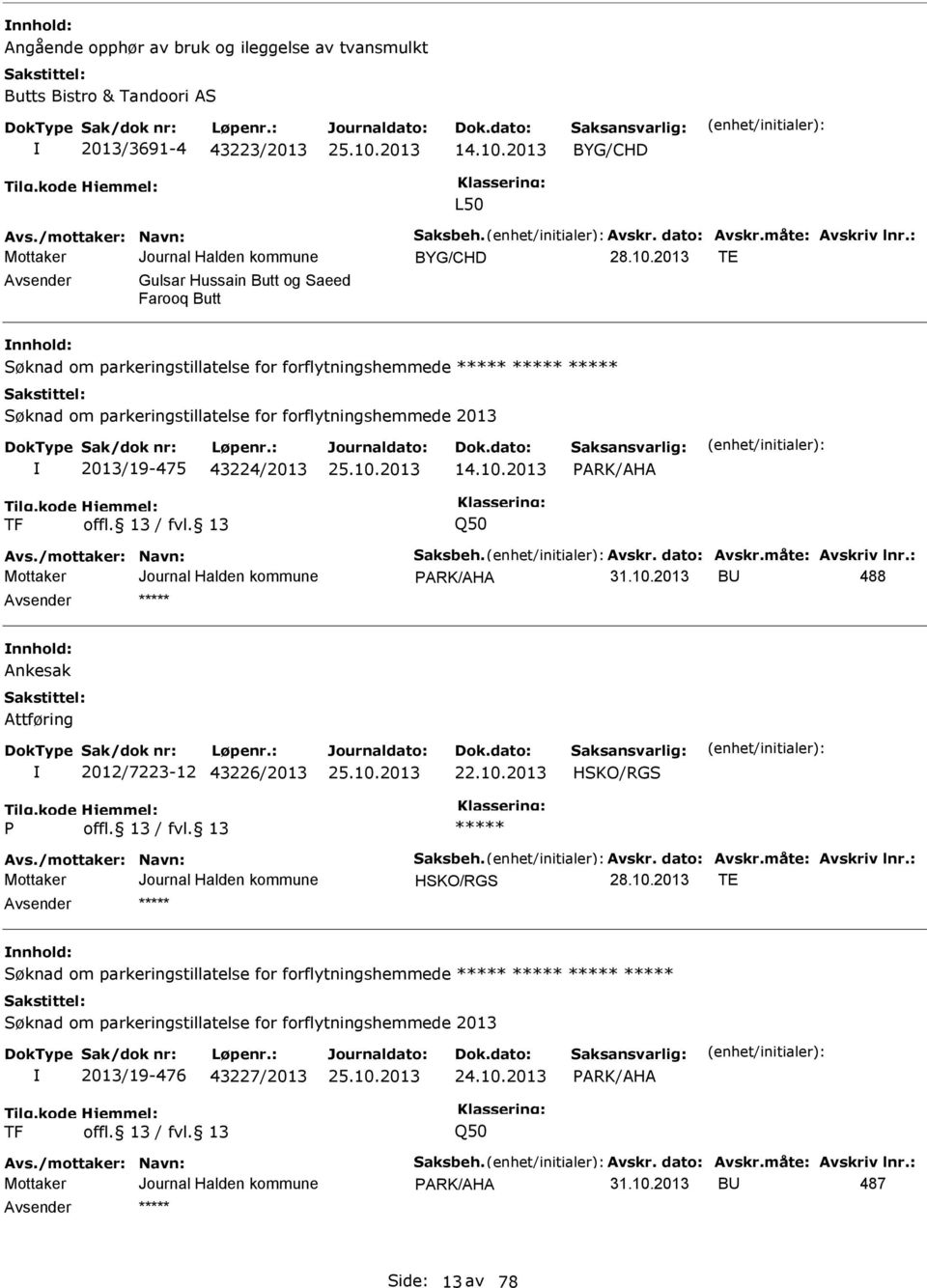 43224/2013 14.10.2013 PARK/AHA TF Q50 Avs./mottaker: Navn: Saksbeh. Avskr. dato: Avskr.måte: Avskriv lnr.: PARK/AHA BU 488 nnhold: Ankesak Attføring 2012/7223-12 43226/2013 22.10.2013 HSKO/RGS P Avs.