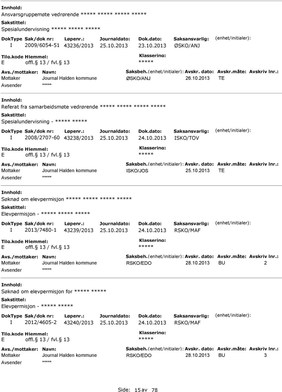 måte: Avskriv lnr.: SKO/JOS T nnhold: Søknad om elevpermisjon levpermisjon - 2013/7480-1 43239/2013 RSKO/MAF Avs./mottaker: Navn: Saksbeh. Avskr. dato: Avskr.måte: Avskriv lnr.: RSKO/DO BU 2 nnhold: Søknad om elevpermisjon for levpermisjon - 2012/4605-2 43240/2013 RSKO/MAF Avs.