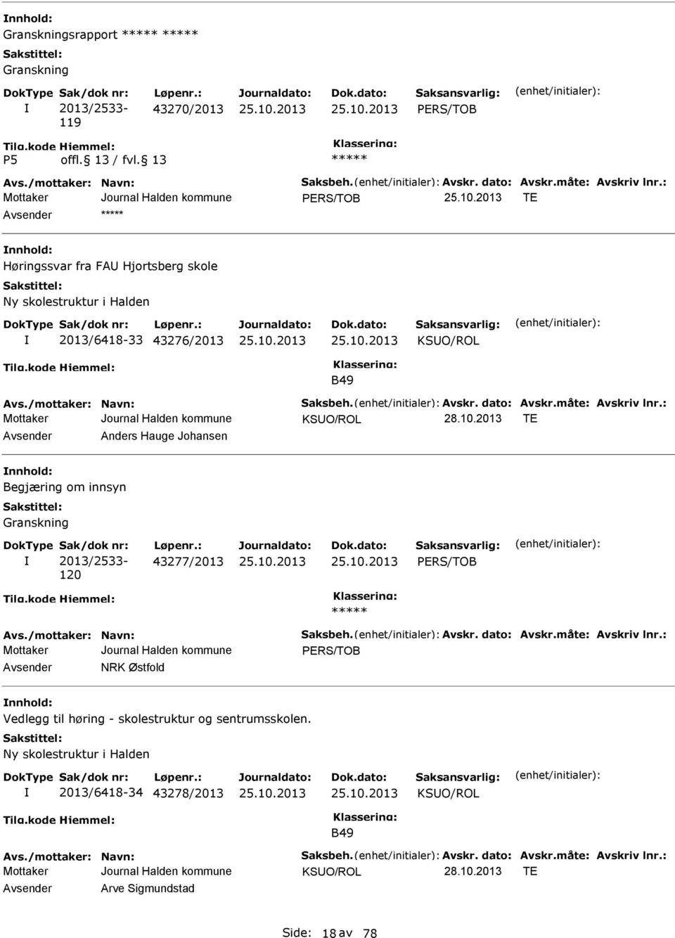 : KSUO/ROL T Avsender Anders Hauge Johansen nnhold: Begjæring om innsyn Granskning Sak/dok nr: 2013/2533-120 Løpenr.: 43277/2013 PRS/TOB Avs./mottaker: Navn: Saksbeh. Avskr. dato: Avskr.