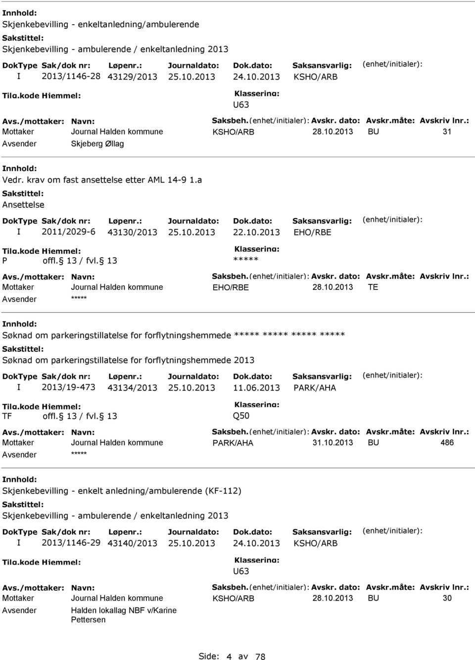 Avskr. dato: Avskr.måte: Avskriv lnr.: HO/RB T nnhold: Søknad om parkeringstillatelse for forflytningshemmede Søknad om parkeringstillatelse for forflytningshemmede 2013 2013/19-473 43134/2013 11.06.